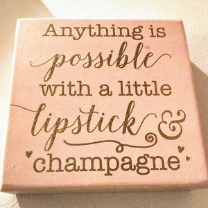 Anything is Possible w.a little lipstick and 💖champagne sign 6 1/2” x 6 1/2”